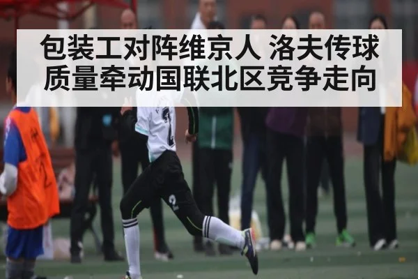 包装工对阵维京人 洛夫传球质量牵动国联北区竞争走向